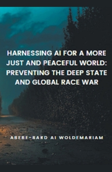 Paperback Harnessing AI for a More Just and Peaceful World: Preventing the Deep State and Global Race War Book