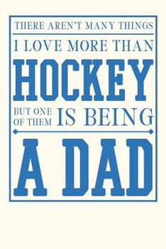 There Aren't Many Things I Love More Than Hockey But One of Them is Being a Dad: Paperback Notebook to Write In