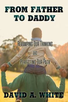 Paperback From Father to Daddy: Revamping Our Thinking & Perfecting Our Path Book
