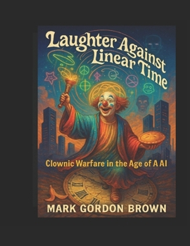 Paperback Laughter Against Linear Time: Clownic Warfare in the Age of AI Book