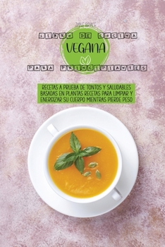 Libro de cocina vegano para principiantes: Recetas infalibles y saludables basadas en plantas para limpiar y energizar su cuerpo mientras pierde peso