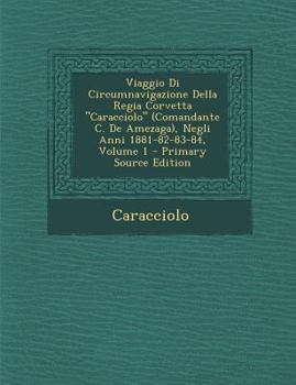 Paperback Viaggio Di Circumnavigazione Della Regia Corvetta "Caracciolo" (Comandante C. de Amezaga), Negli Anni 1881-82-83-84, Volume 1 - Primary Source Edition [Italian] Book