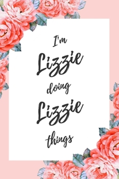 I'm Lizzie Doing Lizzie Things: 6x9" Dot Bullet Floral Notebook/Journal Funny Gift Idea