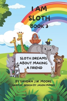 I AM SLOTH BOOK 3: SLOTH DREAMS ABOUT MAKING A PERFECT FRIEND