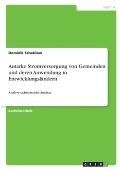 Autarke Stromversorgung von Gemeinden und deren Anwendung in Entwicklungsl�ndern: Analyse existierender Ans�tze