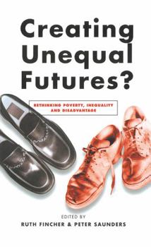 Hardcover Creating Unequal Futures?: Rethinking Poverty, Inequality and Disadvantage Book
