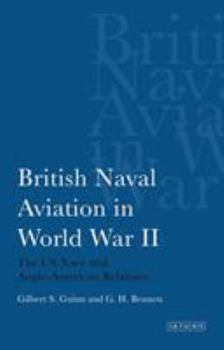 British Naval Aviation in World War II: The US Navy and Anglo-American Relations - Book #11 of the International Library of Twentieth Century History