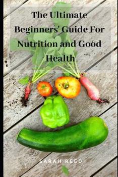 Paperback The Ultimate Beginners' Guide for Nutrition and Good Health Book