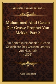 Muhammed Abul Casem Der Grosse Prophet Von Mekka, Part 2: Ein Seitenstuck Zur Naturlichen Geschichte Des Grossen Lehrers Von Nazareth (1803)
