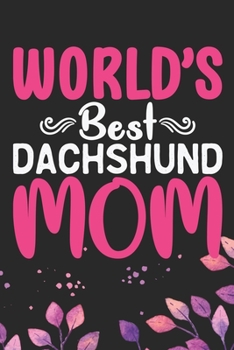 World's Best Dachshund Mom: Cool Dachshund Dog Journal Notebook - Dachshund Puppy Lover Gifts – Funny Dachshund Dog Notebook - Dachshund Owner Gifts – Dachshund Dad & Mom Gifts. 6 x 9 in 120 pages