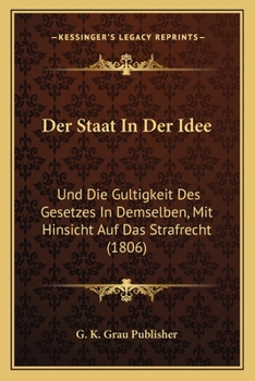 Paperback Der Staat In Der Idee: Und Die Gultigkeit Des Gesetzes In Demselben, Mit Hinsicht Auf Das Strafrecht (1806) [German] Book