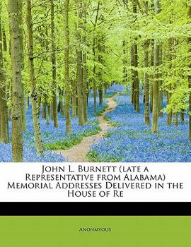 Paperback John L. Burnett (Late a Representative from Alabama) Memorial Addresses Delivered in the House of Re Book