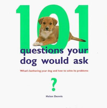 Unknown Binding 101 Questions Your Dog Would Ask: What's Bothering Your Dog and How to Solve the Problems Book