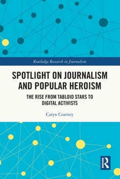 Spotlight on Journalism and Popular Heroism: The Rise from Tabloid Stars to Digital Activists