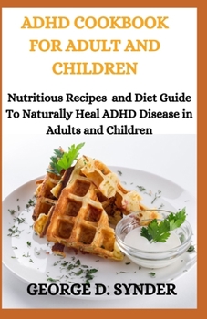 Paperback ADHD Cookbook for Adult and Children: Nutritious Recipes and Health Guide to Naturally Heal ADHD Disease in Adults and Children Book