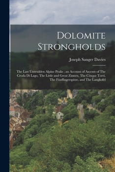 Dolomite Strongholds: The Last Untrodden Alpine Peaks; an Account of Ascents of The Croda di Lago, The Little and Great Zinnen, The Cinque Torri, The Fünffingerspitze, and The Langkofel