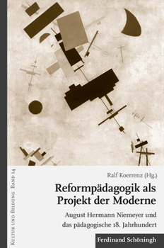 Reformpädagogik ALS Projekt Der Moderne: August Hermann Niemeyer Und Das Pädagogische 18. Jahrhundert