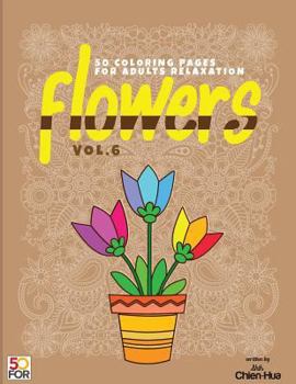 Flowers 50 Coloring Pages for Adults Relaxation Vol.6