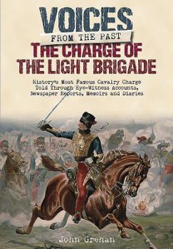 Hardcover The Charge of the Light Brigade: History's Most Famous Cavalry Charge Told Through Eye Witness Accounts, Newspaper Reports, Memoirs and Diaries Book