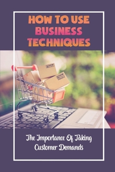 Paperback How To Use Business Techniques: The Importance Of Taking Customer Demands: Keywords For Content Book