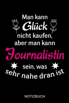 Paperback Man kann Gl?ck nicht kaufen, aber man kann Journalistin sein, was sehr nahe dran ist: A5 Notizbuch - Liniert 120 Seiten - Geschenk/Geschenkidee zum Ge [German] Book