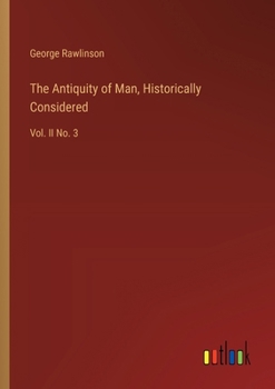 Paperback The Antiquity of Man, Historically Considered: Vol. II No. 3 Book