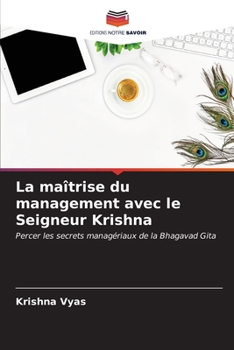 La maîtrise du management avec le Seigneur Krishna: Percer les secrets managériaux de la Bhagavad Gita (French Edition)