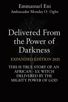Delivered From the Power of Darkness: This Is True Story of an African - Ex Witch Delivered by the Mighty Power of God