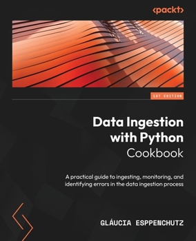 Paperback Data Ingestion with Python Cookbook: A practical guide to ingesting, monitoring, and identifying errors in the data ingestion process Book