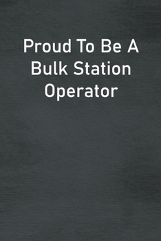 Proud To Be A Bulk Station Operator: Lined Notebook For Men, Women And Co Workers