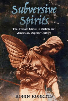 Hardcover Subversive Spirits: The Female Ghost in British and American Popular Culture Book