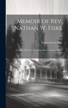 Hardcover Memoir of Rev. Nathan W. Fiske ...: Together With Selections From His Sermons and Other Writings Book