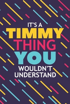 Paperback It's a Timmy Thing You Wouldn't Understand: Lined Notebook / Journal Gift, 120 Pages, 6x9, Soft Cover, Glossy Finish Book