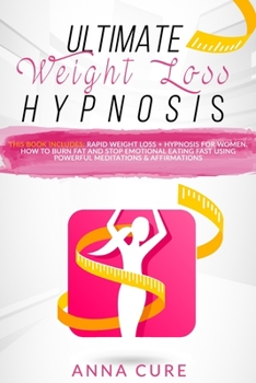 Ultimate Weight Loss Hypnosis: This Book Includes: Rapid Weight Loss + Hypnosis for Women. How to Burn Fat and Stop Emotional Eating Fast Using Powerful Meditations & Affirmations