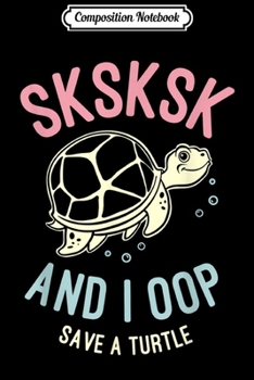 Composition Notebook: Sksksk and I Oop Save a Turtle Vintage Sksksks Gift  Journal/Notebook Blank Lined Ruled 6x9 100 Pages