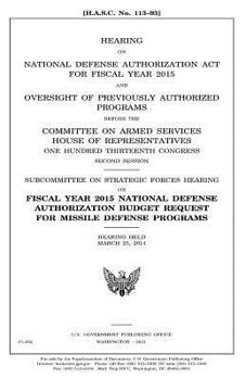 Hearing on National Defense Authorization ACT for Fiscal Year 2015 and Oversight of Previously Authorized Programs Before the Committee on Armed Services, House of Representatives, One Hundred Thirtee