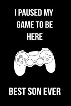 I Paused My Game To Be Here Best Son Ever: Blank Lined Gaming Notebook For Video Game Lovers Son