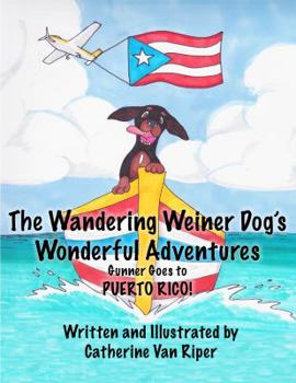Paperback The Wandering Weiner Dog's Wonderful Adventures: Gunner Goes to Puerto Rico! Book