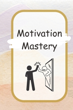 Paperback Motivation Mastery: Unlocking Your Inner Drive and Achieving Your Goals Book