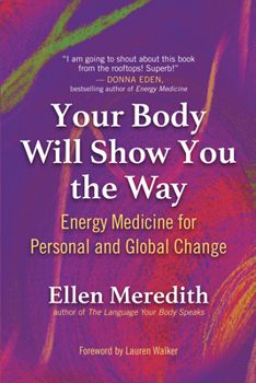 Paperback Your Body Will Show You the Way: Energy Medicine for Personal and Global Change Book