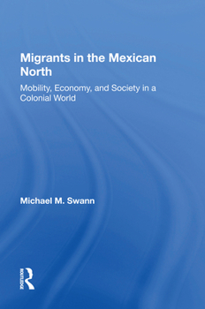Migrants in the Mexican North: Mobility, Economy and Society in a Colonial World