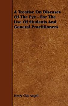 A Treatise on Diseases of the Eye - For the Use of Students and General Practitioners
