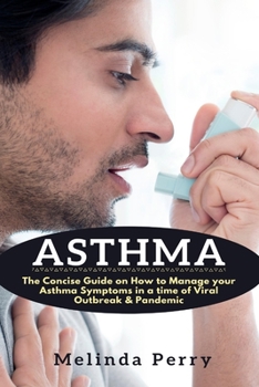Paperback Asthma: The Concise Guide on How to Manage your Asthma Symptoms in a time of Viral Outbreak & Pandemic Book