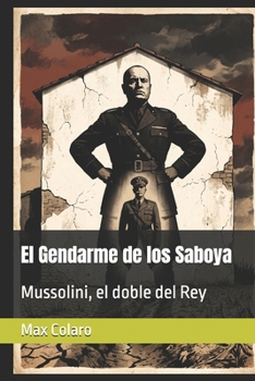 Paperback El Gendarme de los Saboya: Mussolini, el doble del Rey (Spanish Edition) [Spanish] Book