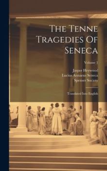 Hardcover The Tenne Tragedies Of Seneca: Translated Into English; Volume 1 Book