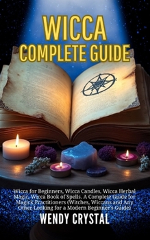 Paperback Wicca: Wicca for Beginners, Wicca Candles, Wicca Herbal Magic, Wicca Book of Spells. A Complete Guide for Magick Practitioners (Witches, Wiccans and A Book