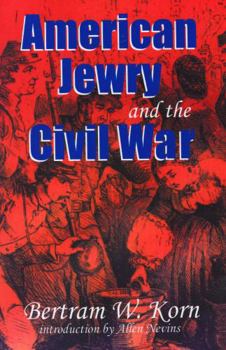 American Jewry and the Civil War: Bertram Wallace Korn ; Introduction by Allan Nevins ; Foreword by Lance J. Sussman ; Afterword by Robert L. Rosen