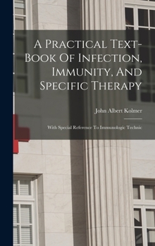 Hardcover A Practical Text-book Of Infection, Immunity, And Specific Therapy: With Special Reference To Immunologic Technic Book