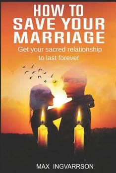 Paperback How to Save Your Marriage: Get Your Sacred Relationship to Last Forever Book