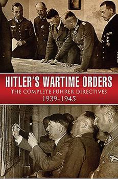 Hardcover Hitler's Wartime Orders: The Complete Fuhrer Directives 1939-1945 Book